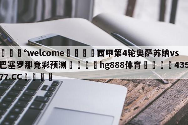 💰welcome🎲西甲第4轮奥萨苏纳vs巴塞罗那竞彩预测🐁hg888体育😜43577.CC🎾