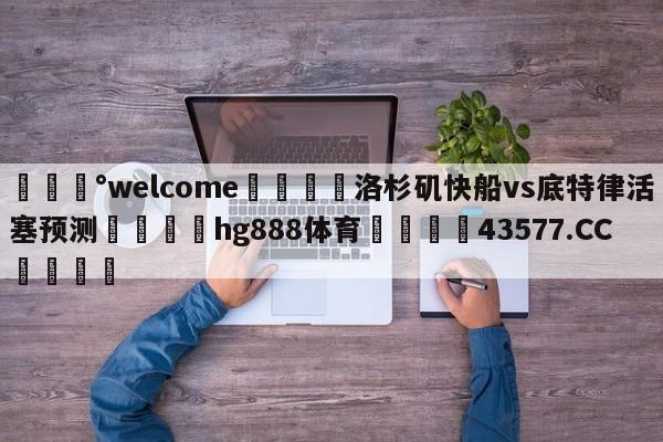 💰welcome🎲洛杉矶快船vs底特律活塞预测🐁hg888体育😜43577.CC🎾