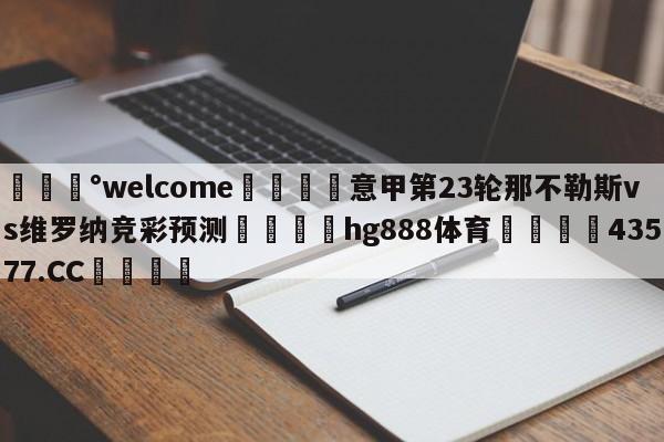 💰welcome🎲意甲第23轮那不勒斯vs维罗纳竞彩预测🐁hg888体育😜43577.CC🎾