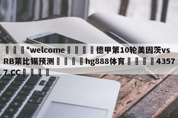 💰welcome🎲德甲第10轮美因茨vsRB莱比锡预测🐁hg888体育😜43577.CC🎾