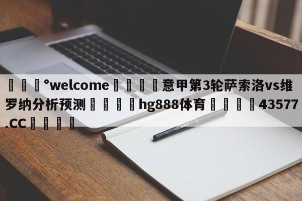 💰welcome🎲意甲第3轮萨索洛vs维罗纳分析预测🐁hg888体育😜43577.CC🎾