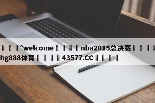 💰welcome🎲nba2015总决赛🐁hg888体育😜43577.CC🎾