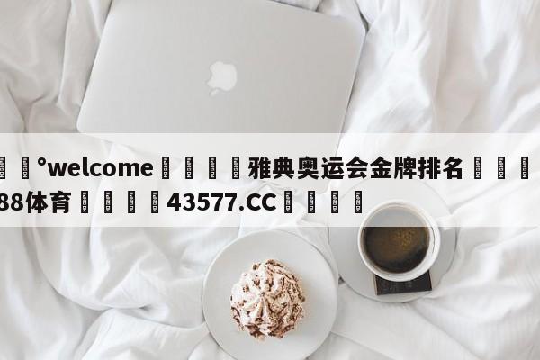 💰welcome🎲雅典奥运会金牌排名🐁hg888体育😜43577.CC🎾