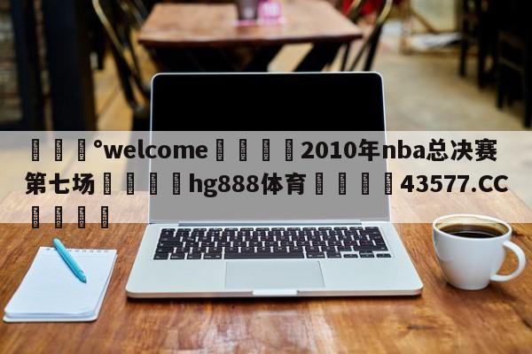 💰welcome🎲2010年nba总决赛第七场🐁hg888体育😜43577.CC🎾