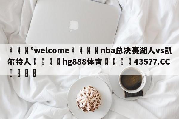 💰welcome🎲nba总决赛湖人vs凯尔特人🐁hg888体育😜43577.CC🎾