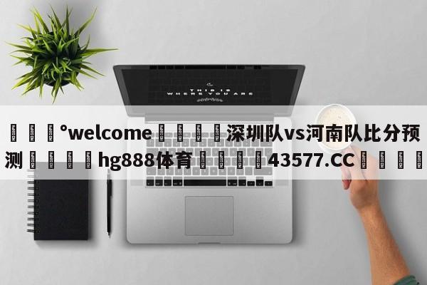 💰welcome🎲深圳队vs河南队比分预测🐁hg888体育😜43577.CC🎾