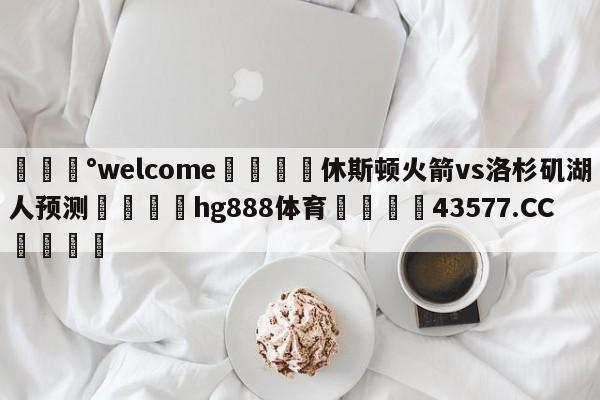 💰welcome🎲休斯顿火箭vs洛杉矶湖人预测🐁hg888体育😜43577.CC🎾