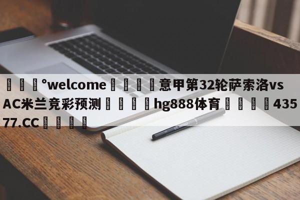 💰welcome🎲意甲第32轮萨索洛vsAC米兰竞彩预测🐁hg888体育😜43577.CC🎾